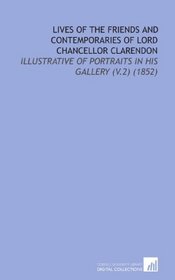 Lives of the Friends and Contemporaries of Lord Chancellor Clarendon: Illustrative of Portraits in His Gallery (V.2) (1852)