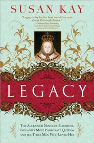Legacy: The Beloved Novel of Elizabeth, England's Most Passionate Queen -- and the Three Men Who Loved Her