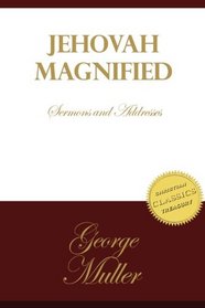 Jehovah Magnified: Sermons and Addresses by George Muller