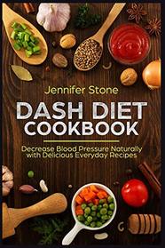 DASH Diet Cookbook: Decrease Blood Pressure Naturally with Delicious Everyday Recipes