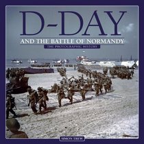 D-Day and the Battle of Normandy: The Photographic History