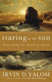 Staring at the Sun: Being at Peace with Your Own Mortality. Irvin D. Yalom