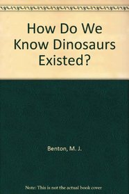 How Do We Know Dinosaurs Existed? (How Do We Know)