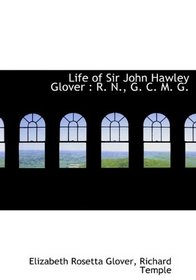 Life of Sir John Hawley Glover: R. N., G. C. M. G.
