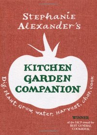 Kitchen Garden Companion: Dig, Plant, Water, Grow, Harvest, Chop, Cook. Stephanie Alexander