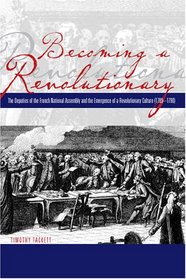 Becoming a Revolutionary: The Deputies of the French National Assembly and the Emergence of a Revolutionary Culture ( 1789-1790)