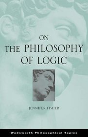 On the Philosophy of Logic (Wadsworth Philosophical Topics)