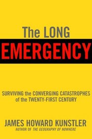 The Long Emergency: Surviving the End of the Oil Age, Climate Change, and Other Converging Catastrophes of the Twenty-first Century