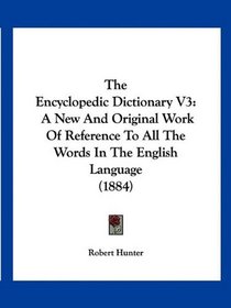 The Encyclopedic Dictionary V3: A New And Original Work Of Reference To All The Words In The English Language (1884)