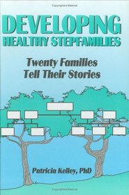 Developing Healthy Stepfamilies: Twenty Families Tell Their Stories (Haworth Marriage & the Family)
