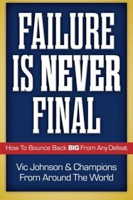 Failure Is Never Final: How To Bounce Back BIG From Any Defeat
