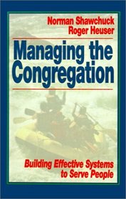 Managing the Congregation: Building Effective Systems to Serve People