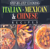 Step-by-Step Cooking : Italian, Mexican and Chinese Recipes