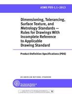 ASME PDS-1.1-2013 - Dimensioning, Tolerancing, Surface Texture, and Metrology Standards-Rules for Drawings with Incomplete Reference to Applicable Drawing Standard