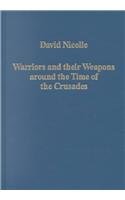 Warriors and Their Weapons Around the Time of the Crusades: Relationships Between Byzantium, the West, and the Islamic World (Variorum Collected Studies Series, 756)