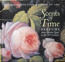 Scents of Time : Perfume from Ancient Egypt to the 21st Century
