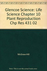 Glencoe Science: Life Science Chapter 10 Plant Reproduction Chp Res 431 02