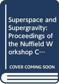 Superspace and Supergravity: Proceedings of the Nuffield Workshop, Cambridge