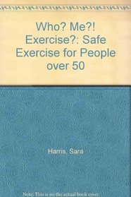 Who? Me?! Exercise?: Safe Exercise for People over 50