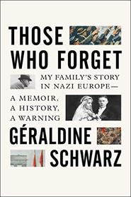 Those Who Forget: My Family's Story in Nazi Europe ? A Memoir, A History, A Warning