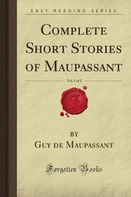 Complete Short Stories of Maupassant, Vol. 1 of 2 (Forgotten Books)