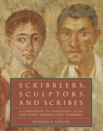 Scribblers, Sculptors, and Scribes: A Companion to Wheelock's Latin and Other Introductory Textbooks