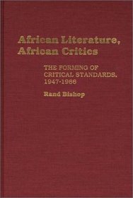 African Literature, African Critics : The Forming of Critical Standards, 1947-1966 (Contributions in Afro-American and African Studies)