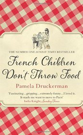 French Children Don't Throw Food: Parenting Secrets from Paris