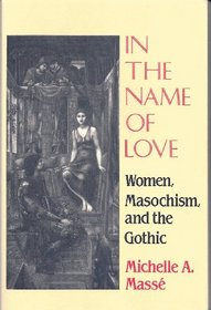 In the Name of Love: Women, Masochism, and the Gothic (Reading Women Writing)