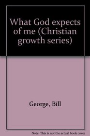 What God expects of me (Christian growth series)
