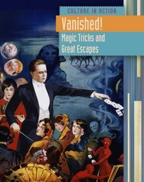 Vanished! Magic Tricks and Great Escapes (Culture in Action)