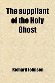 The Suppliant of the Holy Ghost; A Paraphrase of the Veni Sancte Spiritus. With Other Unpubl. Treatises. Ed. by T.e. Bridgett