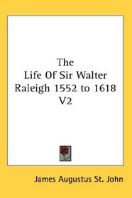 The Life Of Sir Walter Raleigh 1552 to 1618 V2