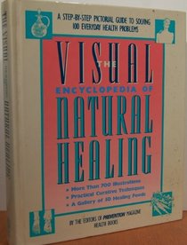 Visual Encyclopedia of Natural Healing: A Step-by-Step Pictorial Guide to Solving 100 Everyday Health Problems