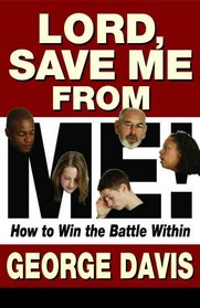 Lord, Save Me From Me!: How to Win the Battle Within