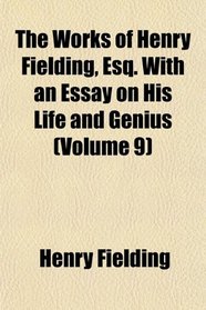 The Works of Henry Fielding, Esq. With an Essay on His Life and Genius (Volume 9)