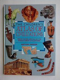 Children's Atlas of Civilizations : Trace the Rise and Fall of the World's Great Civilizations