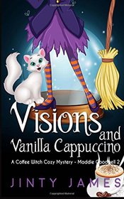 Visions and Vanilla Cappuccino: A Coffee Witch Cozy Mystery (Maddie Goodwell) (Volume 2)