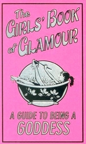 The Girl's Book of Glamour A Guide to Being a Goddess
