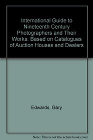 International Guide to Nineteenth Century Photographers and Their Works: Based on Catalogues of Auction Houses and Dealers (Art)