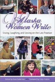 Alaska Women Write: Living, Loving and Laughing on the Last Frontier