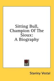 Sitting Bull, Champion Of The Sioux: A Biography