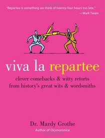 Viva la Repartee : Clever Comebacks and Witty Retorts from History's Great Wits and Wordsmiths