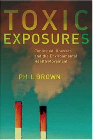 Toxic Exposures: Contested Illnesses and the Environmental Health Movement