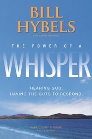 The Power of a Whisper Participant's Guide: Hearing God, Having the Guts to Respond