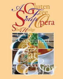 A Gluten Free Soup Opera (Gluten Free/Wheat Free Cookbook No 2)