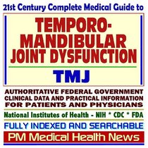21st Century Complete Medical Guide to Temporomandibular Joint Dysfunction (TMJ): Authoritative Government Documents, Clinical References, and Practical Information for Patients and Physicians