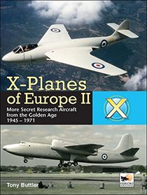 X-planes of Europe II: More Secret Research Aircraft from the Golden Age 1945-1971