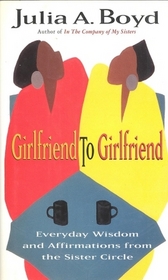 Girlfriend to Girlfriend:  Everyday Wisdom and Affirmations from the Sister Circle