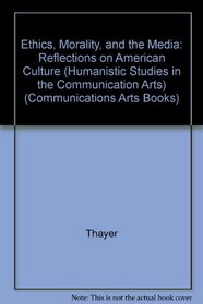 Ethics, Morality, and the Media: Reflections on American Culture (Humanistic Studies in the Communication Arts) (Communications Arts Books)
